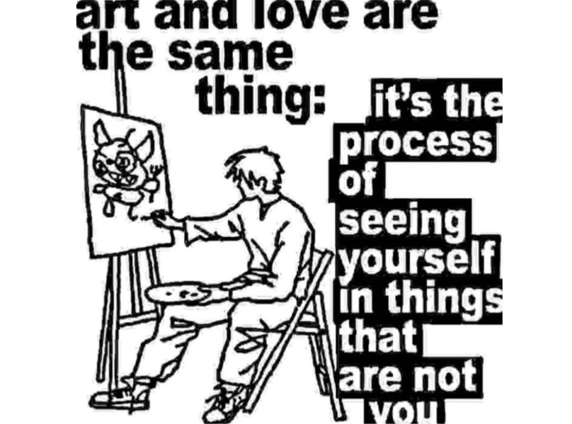 An artist at an easel with text that reads: art and love are the same thing: it's the process of seeing yourself in things that are not you